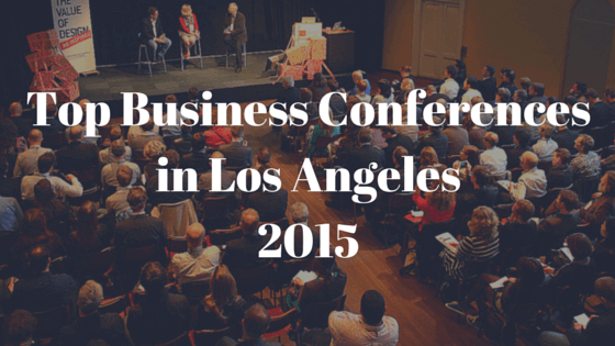 Top Business Conferences in LA You Won’t Want to Miss in 2015