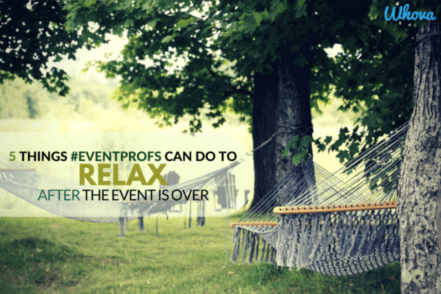 5 Things #EventProfs Can Do to Relax after The Event is Over