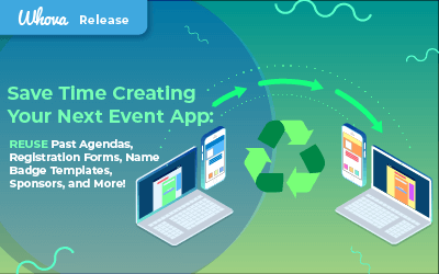 Save Time Creating Your Next Event App with Whova – Reuse Your Past Agendas, Registration Forms, Badge Templates, Sponsors, and More!
