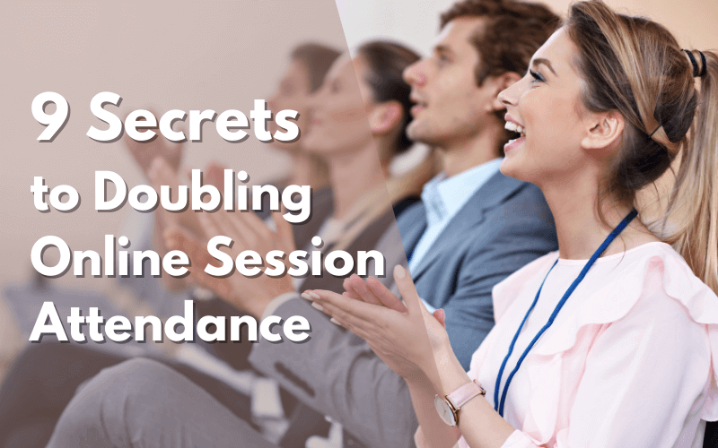 9 Secrets to Doubling Online Session Attendance