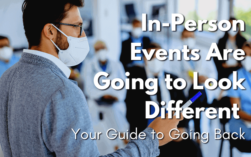 In-Person Events Are Going to Look Different: Your Guide to Going Back