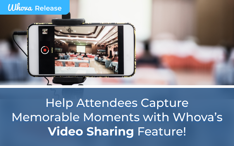 Help Attendees Capture Memorable Moments with Whova’s New Video Sharing Feature