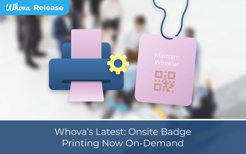 Whova’s Latest: Onsite Badges Printing Now On-Demand